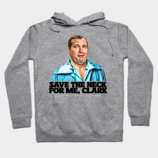 Save The Neck For Me, Clark // Cousin Eddie Hoodie